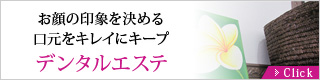 お顔の印象を決める口元をキレイにキープデンタルエステ
