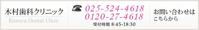 お問い合わせはこちらから 木村歯科クリニック　025-524-4618　/　0120-27-4618 受付時間：8：45-18：30