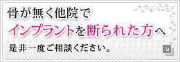 骨が無く他院でインプラントを断られた方へ