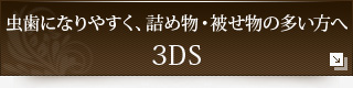 虫歯になりやすく、詰め物・被せ物の多い方へ 3DS