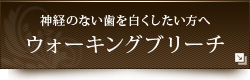 神経のない歯を白くしたい方へウォーキングブリーチ