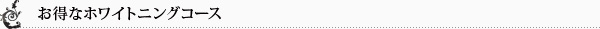 お得なホワイトニングコース